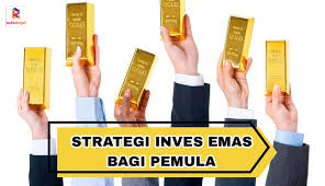Strategi Jitu untuk Berinvestasi Emas Sekarang